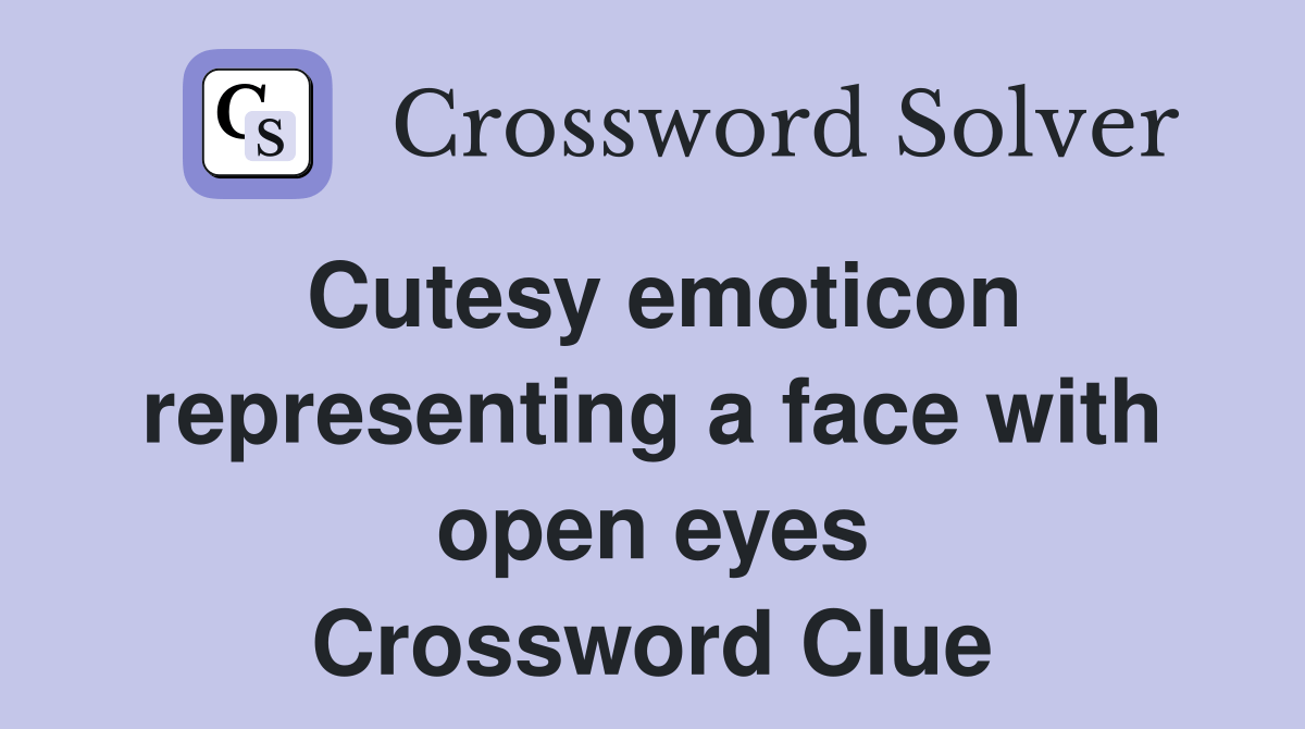 Cutesy emoticon representing a face with open eyes Crossword Clue